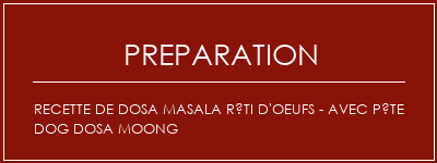 Réalisation de Recette de dosa Masala Rôti d'oeufs - avec pâte DOG DOSA Moong Recette Indienne Traditionnelle