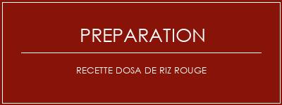 Réalisation de Recette Dosa de riz rouge Recette Indienne Traditionnelle