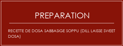 Réalisation de Recette de Dosa Sabbasige Soppu (Dill Laisse Sweet Dosa) Recette Indienne Traditionnelle