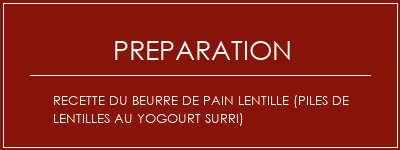 Réalisation de Recette du beurre de pain lentille (piles de lentilles au yogourt surri) Recette Indienne Traditionnelle