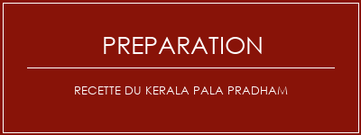 Réalisation de Recette du Kerala Pala Pradham Recette Indienne Traditionnelle