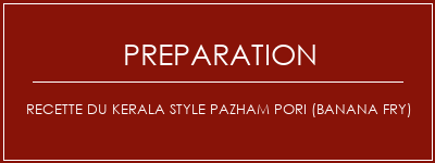 Réalisation de Recette du Kerala Style Pazham Pori (Banana Fry) Recette Indienne Traditionnelle