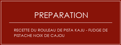 Réalisation de Recette du rouleau de pista kaju - fudge de pistache noix de cajou Recette Indienne Traditionnelle