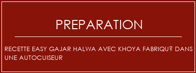 Réalisation de Recette Easy Gajar Halwa avec Khoya fabriqué dans une autocuiseur Recette Indienne Traditionnelle