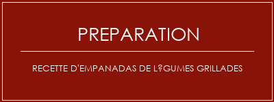 Réalisation de Recette d'empanadas de légumes grillades Recette Indienne Traditionnelle