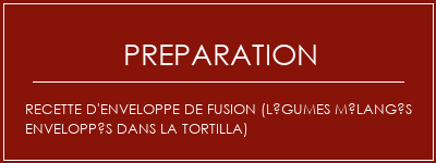 Réalisation de Recette d'enveloppe de fusion (légumes mélangés enveloppés dans la tortilla) Recette Indienne Traditionnelle