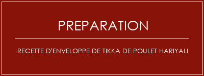 Réalisation de Recette d'enveloppe de tikka de poulet hariyali Recette Indienne Traditionnelle