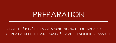 Réalisation de Recette épicée des champignons et du brocoli Stirez la recette aromatisée avec tandoori mayo Recette Indienne Traditionnelle