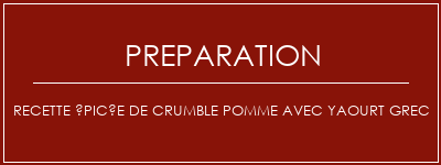 Réalisation de Recette épicée de crumble pomme avec yaourt grec Recette Indienne Traditionnelle