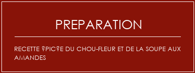 Réalisation de Recette épicée du chou-fleur et de la soupe aux amandes Recette Indienne Traditionnelle