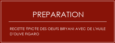 Réalisation de Recette épicée des oeufs Biryani avec de l'huile d'olive Figaro Recette Indienne Traditionnelle