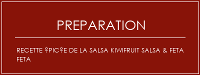 Réalisation de Recette épicée de la salsa KiwiFruit Salsa & Feta Feta Recette Indienne Traditionnelle