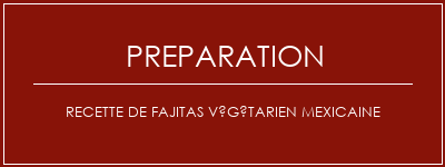 Réalisation de Recette de fajitas végétarien mexicaine Recette Indienne Traditionnelle