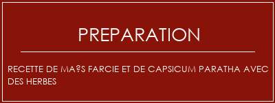 Réalisation de Recette de maïs farcie et de capsicum paratha avec des herbes Recette Indienne Traditionnelle