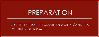 Réalisation de Recette de frappe tomate en acier d'andhra (chutney de tomate) Recette Indienne Traditionnelle