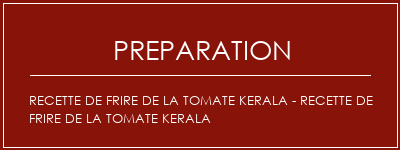 Réalisation de Recette de frire de la tomate Kerala - Recette de frire de la tomate Kerala Recette Indienne Traditionnelle