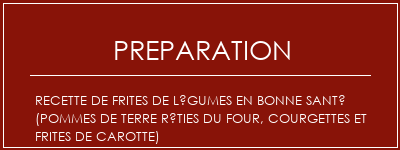 Réalisation de Recette de frites de légumes en bonne santé (pommes de terre rôties du four, courgettes et frites de carotte) Recette Indienne Traditionnelle