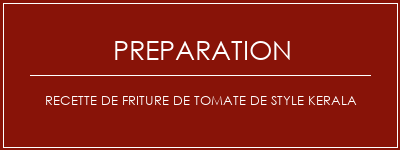 Réalisation de Recette de friture de tomate de style kerala Recette Indienne Traditionnelle