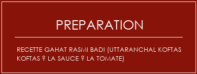 Réalisation de Recette Gahat Rasmi Badi (Uttaranchal Koftas Koftas à la sauce à la tomate) Recette Indienne Traditionnelle