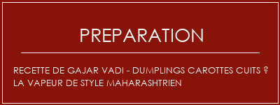 Réalisation de Recette de Gajar Vadi - Dumplings carottes cuits à la vapeur de style maharashtrien Recette Indienne Traditionnelle