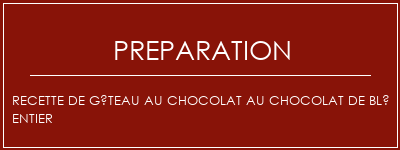 Réalisation de Recette de gâteau au chocolat au chocolat de blé entier Recette Indienne Traditionnelle