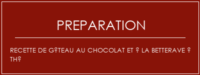 Réalisation de Recette de gâteau au chocolat et à la betterave à thé Recette Indienne Traditionnelle