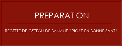 Réalisation de Recette de gâteau de banane épicée en bonne santé Recette Indienne Traditionnelle