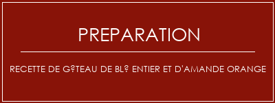 Réalisation de Recette de gâteau de blé entier et d'amande orange Recette Indienne Traditionnelle