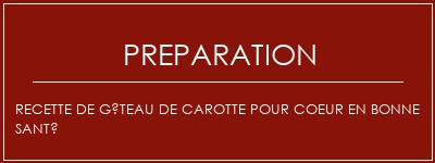 Réalisation de Recette de gâteau de carotte pour coeur en bonne santé Recette Indienne Traditionnelle