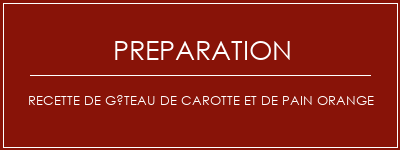 Réalisation de Recette de gâteau de carotte et de pain orange Recette Indienne Traditionnelle