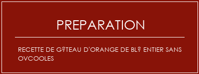 Réalisation de Recette de gâteau d'orange de blé entier sans ovcooles Recette Indienne Traditionnelle