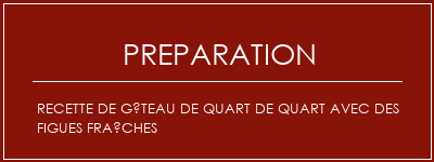 Réalisation de Recette de gâteau de quart de quart avec des figues fraîches Recette Indienne Traditionnelle