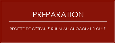 Réalisation de Recette de gâteau à rhum au chocolat floulé Recette Indienne Traditionnelle