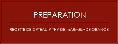 Réalisation de Recette de gâteau à thé de marmelade orange Recette Indienne Traditionnelle