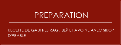 Réalisation de Recette de gaufres ragi, blé et avoine avec sirop d'érable Recette Indienne Traditionnelle