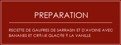 Réalisation de Recette de gaufres de sarrasin et d'avoine avec bananes et crème glacée à la vanille Recette Indienne Traditionnelle