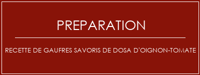 Réalisation de Recette de gaufres Savoris de Dosa d'oignon-tomate Recette Indienne Traditionnelle