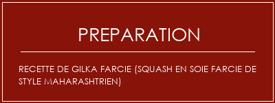 Réalisation de Recette de Gilka farcie (squash en soie farcie de style maharashtrien) Recette Indienne Traditionnelle