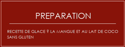 Réalisation de Recette de glace à la mangue et au lait de coco sans gluten Recette Indienne Traditionnelle