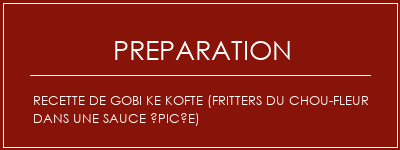 Réalisation de Recette de Gobi Ke Kofte (fritters du chou-fleur dans une sauce épicée) Recette Indienne Traditionnelle