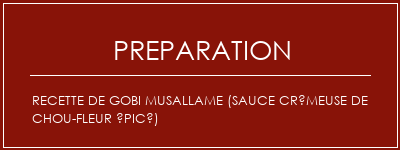 Réalisation de Recette de Gobi Musallame (sauce crémeuse de chou-fleur épicé) Recette Indienne Traditionnelle