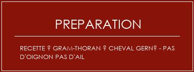 Réalisation de Recette à gram-thoran à cheval gerné - pas d'oignon Pas d'ail Recette Indienne Traditionnelle