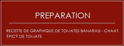 Réalisation de Recette de graphique de tomates Banarasi - Chaat épicé de tomate Recette Indienne Traditionnelle