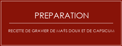 Réalisation de Recette de gravier de maïs doux et de capsicum Recette Indienne Traditionnelle