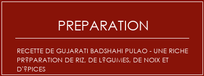 Réalisation de Recette de Gujarati Badshahi Pulao - Une riche préparation de riz, de légumes, de noix et d'épices Recette Indienne Traditionnelle