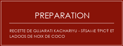 Réalisation de Recette de Gujarati Kachariyu - Sésame épicé et Ladoos de noix de coco Recette Indienne Traditionnelle