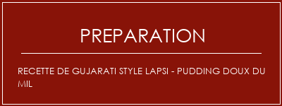 Réalisation de Recette de Gujarati style Lapsi - Pudding doux du mil Recette Indienne Traditionnelle
