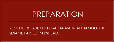 Réalisation de Recette de Gul Poli (Maharashtrian Jaggery & Sesame Farted Parshead) Recette Indienne Traditionnelle