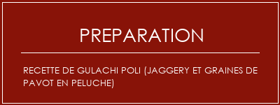 Réalisation de Recette de Gulachi Poli (jaggery et graines de pavot en peluche) Recette Indienne Traditionnelle