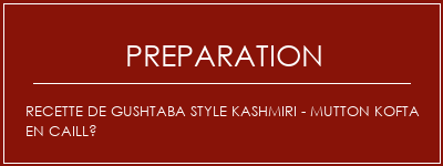 Réalisation de Recette de Gushtaba Style Kashmiri - Mutton Kofta en caillé Recette Indienne Traditionnelle